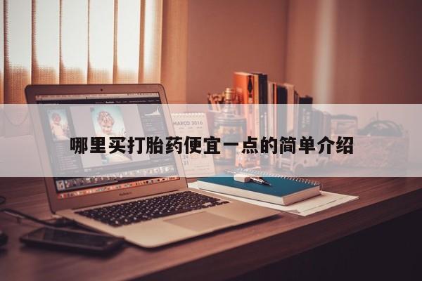 流产药使用哪里买打胎药便宜一点的简单介绍